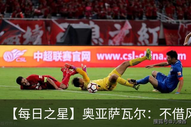 【每日之星】奥亚萨瓦尔：不借风雷自成风暴 重铸西班牙锋刃
