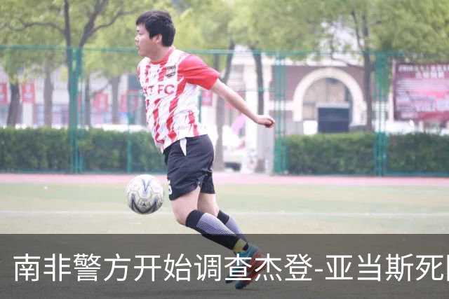南非警方开始调查杰登-亚当斯死因 其父否认自杀可能性
