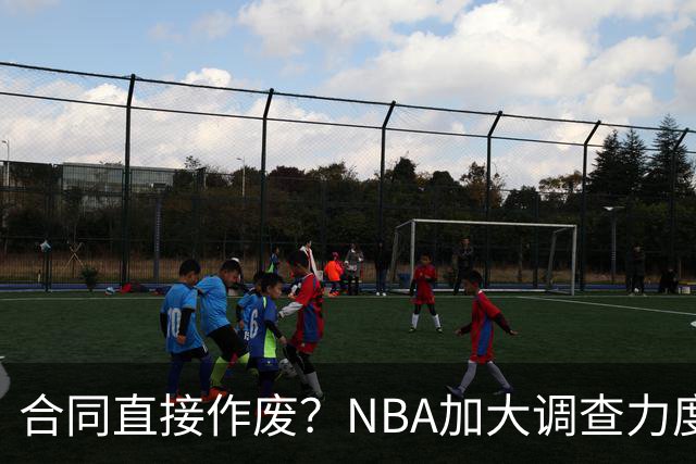 合同直接作废？NBA加大调查力度，伦纳德可能禁赛