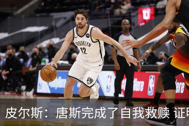 皮尔斯：唐斯完成了自我救赎 证明了自己能成为冠军球队的一员