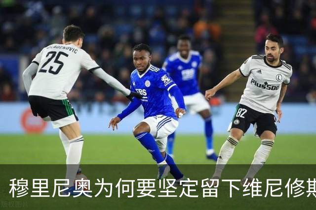 穆里尼奥为何要坚定留下维尼修斯？