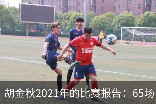 胡金秋2021年的比赛报告：65场比赛，1756分钟