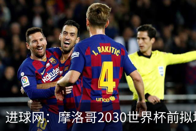 进球网：摩洛哥2030世界杯前拟增6万酒店床位