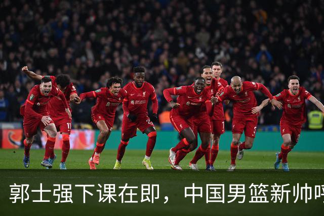 郭士强下课在即，中国男篮新帅呼声最高的三位本土教头