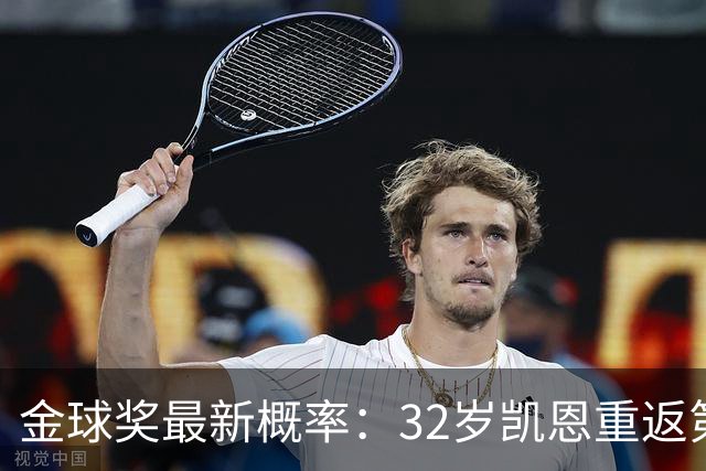 金球奖最新概率：32岁凯恩重返第1！近5成可能获奖，罗德里升第3
