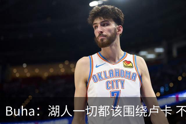 Buha：湖人一切都该围绕卢卡 不过他和詹姆斯都处于赢在当下局面